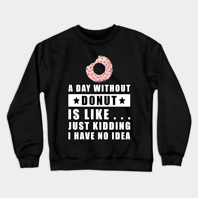 A day without Donut is like.. just kidding i have no idea Crewneck Sweatshirt by DesignWood Atelier